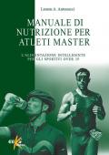 Manuale di nutrizione per atleti master. L'alimentazione intelligente per gli sportivi over 35