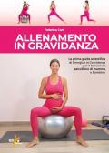 Allenamento in gravidanza. La prima guida scientifica di energica in gravidanza per il benessere psicofisico di mamma e bambino. Ediz. illustrata