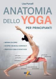 Anatomia dello yoga per principianti. Impara da zero, Scopri i muscoli coinvolti, pratica a casa o dove vuoi