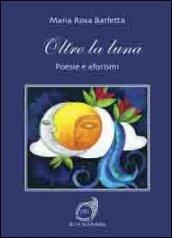 Oltre la luna. Poesie e aforismi