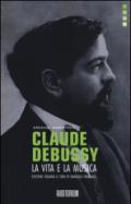 Claude Debussy. La vita e la musica