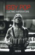 Iggy Pop. L'ultimo imperartore