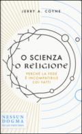 O scienza o religione: Perché la fede è incompatibile coi fatti
