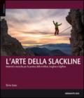 L'arte della slackline. Materiali e tecniche per la pratica della trickline, longline e highline