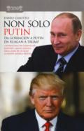 Non solo Putin. Da Gorbaciov a Putin, da Reagan a Trump. I retroscena dei complicati rapporti America-Russia dall'80 ad oggi: la nuova guerra fredda