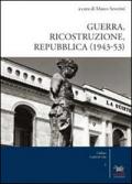 Guerra, ricostruzione e Repubblica (1943-53)