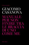 Giacomo Casanova. Manuale per non finire tra le braccia di uno come me