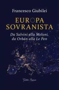 Europa sovranista. Da Salvini alla Meloni, da Orbán alla Le Pen