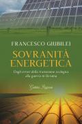 Sovranità energetica. Dagli errori della transizione ecologica alla guerra in Ucraina