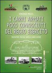 I carri armati poco conosciuti del Regio Esercito. Prototipi, piccole serie e carri esteri