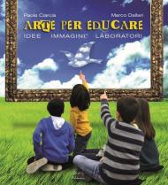 Arte per educare. Idee, immagini, laboratori