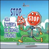 Stop... Alla scoperta dei segnali stradali. Ediz. illustrata