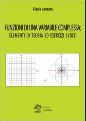 Funzioni di una variabile complessa. Elementi di teoria ed esercizi svolti