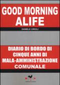 Good morning Alife. Diario di bordo di cinque anni di mala-amministrazione comunale