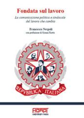 Fondata sul lavoro. La comunicazione politica e sindacale del lavoro che cambia