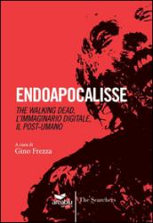 Endoapocalisse. The walking dead, l'immaginario digitale, il post umano