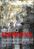 La mia Mantova. Bellezze nascoste di Mantova città d'arte. Ediz. illustrata