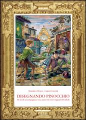 Disegnando Pinocchio. 36 tavole accompagnano una sintesi dei testi originali di Collodi. Ediz. a colori