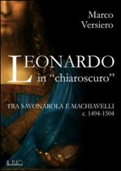 Leonardo in «chiaroscuro». Tra Savonarola e Machiavelli ca. 1494-1504