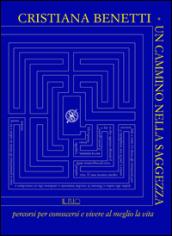 Un cammino nella saggezza. Percorsi per conoscersi e vivere al meglio la vita