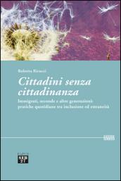 Cittadini senza cittadinanza. Immigrati, seconde e altre generazioni: pratiche quotidiane tra inclusione ed estreneità