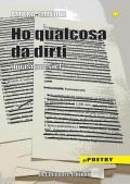 Ho qualcosa da dirti (quasi poesie)