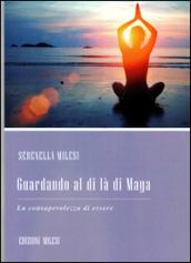 Guardando al di là di Maya. La consapevolezza di essere