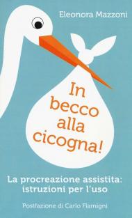 In becco alla cicogna! Procreazione assistita: istruzioni per l'uso