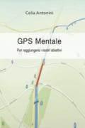 Gps mentale. Per raggiungere i nostri obiettivi