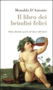 Il libro dei brindisi felici. Detti, aforismi e poesie sul vino e sull'amore