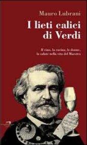 I lieti calici di Verdi. Il vino, la cucina, le donne, la salute nella vita del maestro