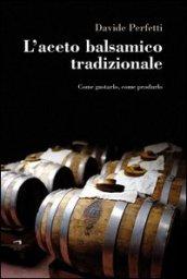 L'aceto balsamico tradizionale. Come gustarlo, come produrlo