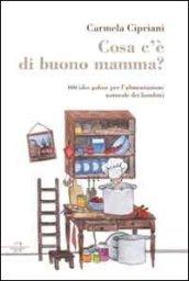 Cosa c'è di buono mamma? 100 idee golose per l'alimentazione naturale dei bambini