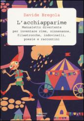 L'acchiapparime. Manualetto divertente per inventare rime, ninnenanne, filastrocche, indovinelli, poesie e raccontini