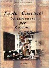 Paolo Gnerucci. Un cortonese per Cortona