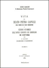 Vita del beato Pietro Capucci dell'ordine dei padri predicatori e cenni storici sull'antico convento dei Domenicani in Cortona (rist. anast. Siena, 1893)