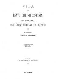 Vita del Beato Ugolino Zefferini da Cortona dell'ordine eremitano di S. Agostino. Rist. anast. (Siena, 1891). Ediz. in facsimile