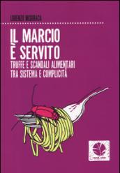 Il marcio è servito. Truffe e scandali alimentari tra sistema e complicità