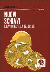 Nuovi schiavi. Il lavoro nell'Italia del Jobs Act