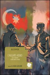 L'alleato azero. Gas e petrolio contro diritti umani. Ediz. a colori