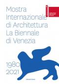 Mostra internazionale di architettura. La Biennale di Venezia 1980-2021. Ediz. italiana e inglese