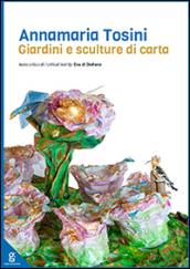 Annamaria Tosini. Giardini e sculture di carta. Ediz. italiana e inglese