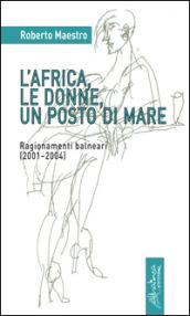 L'Africa, le donne, un posto di mare. Ragionamenti balneari (2001-2004)