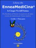 Enneamedicina. Le cinque vie dell'anima. Tra Occidente ed Oriente in un percorso di salute, crescita ed evoluzione per l'uomo moderno. Livello 1. Parte prima