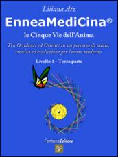 Enneamedicina. Le cinque vie dell'anima. Tra Occidente ed Oriente in un percorso di salute, crescita ed evoluzione per l'uomo moderno. Livello 1. Parte terza