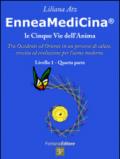 Enneamedicina. Le cinque vie dell'anima. Tra Occidente ed Oriente in un percorso di salute, crescita ed evoluzione per l'uomo moderno. Livello 1. Parte quarta