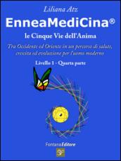 Enneamedicina. Le cinque vie dell'anima. Tra Occidente ed Oriente in un percorso di salute, crescita ed evoluzione per l'uomo moderno. Livello 1. Parte quarta