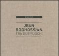 Jean Boghossian. Tra due fuochi. Catalogo della mostra (Beirut, 4 dicembre 2015-10 gennaio 2016). Ediz. italiana, inglese, francese