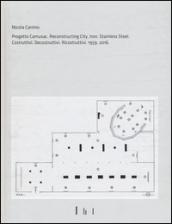 Nicola Carrino. Progetto CAMUSAC. Reconstructing city. Iron. Steinless steel 2016. Costruttivi. Decostruttivi. Ricostruttivi. 1959-2016