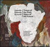 Traces of the past, signs of the future. Contemporary artists from Uganda, Rwanda and Burundi. Ediz. multilingue